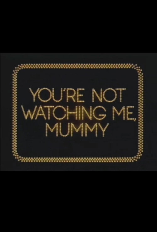 You're Not Watching Me, Mummy